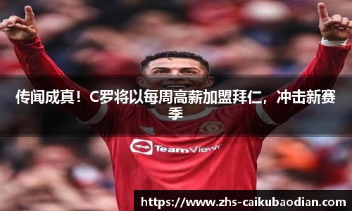 传闻成真！C罗将以每周高薪加盟拜仁，冲击新赛季
