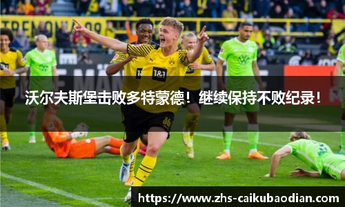 沃尔夫斯堡击败多特蒙德！继续保持不败纪录！