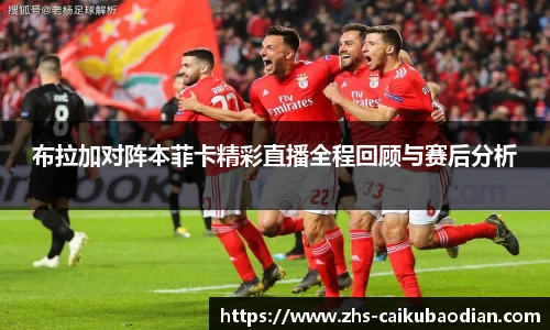 布拉加对阵本菲卡精彩直播全程回顾与赛后分析